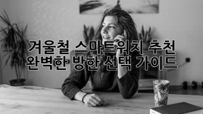 겨울철 스마트워치 추천: 완벽한 방한 선택 가이드
